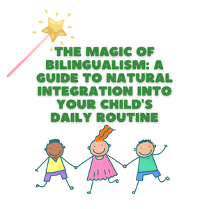 The Magic of Bilingualism: Our Guide to Natural Integration into Your Child's Daily Routine